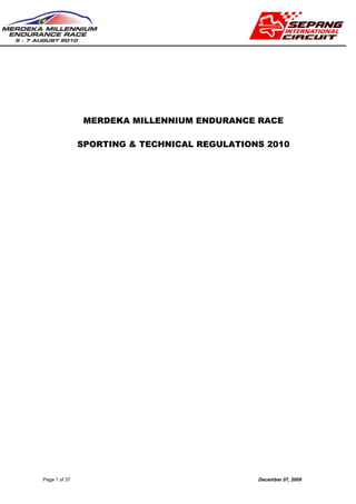 Page 1 of 37 December 07, 2009
MERDEKA MILLENNIUM ENDURANCE RACE
SPORTING & TECHNICAL REGULATIONS 2010
 