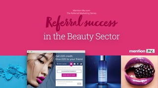 Mention-Me.com
The Referral Marketing Series
Referralsuccess
in the Beauty Sector
 