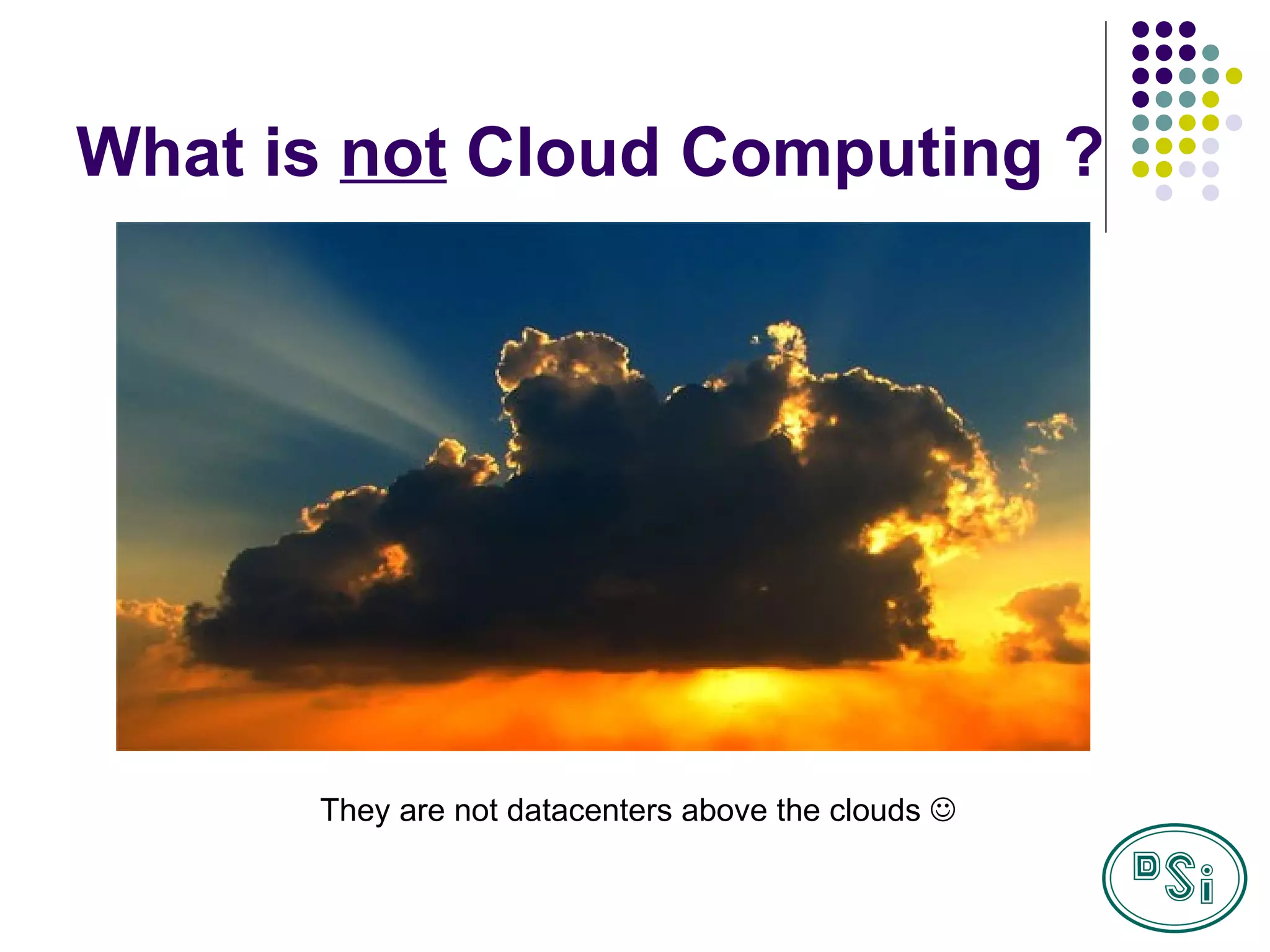 What is  not  Cloud Computing ? They are not datacenters above the clouds   