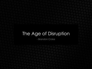 The Age of Disruption
- Brandon Croke
 
