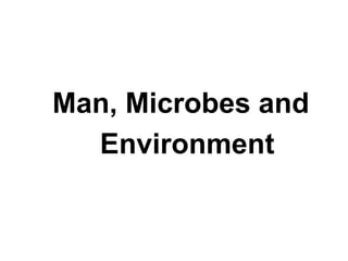 Man, Microbes and
Environment
 