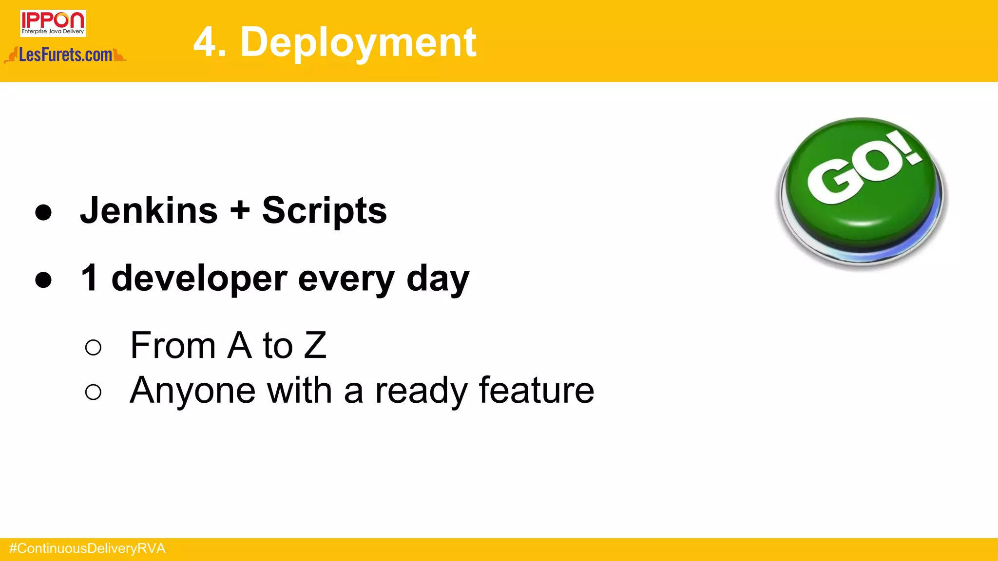 #ContinuousDeliveryRVA
4. Deployment
● Jenkins + Scripts
● 1 developer every day
○ From A to Z
○ Anyone with a ready feature
 