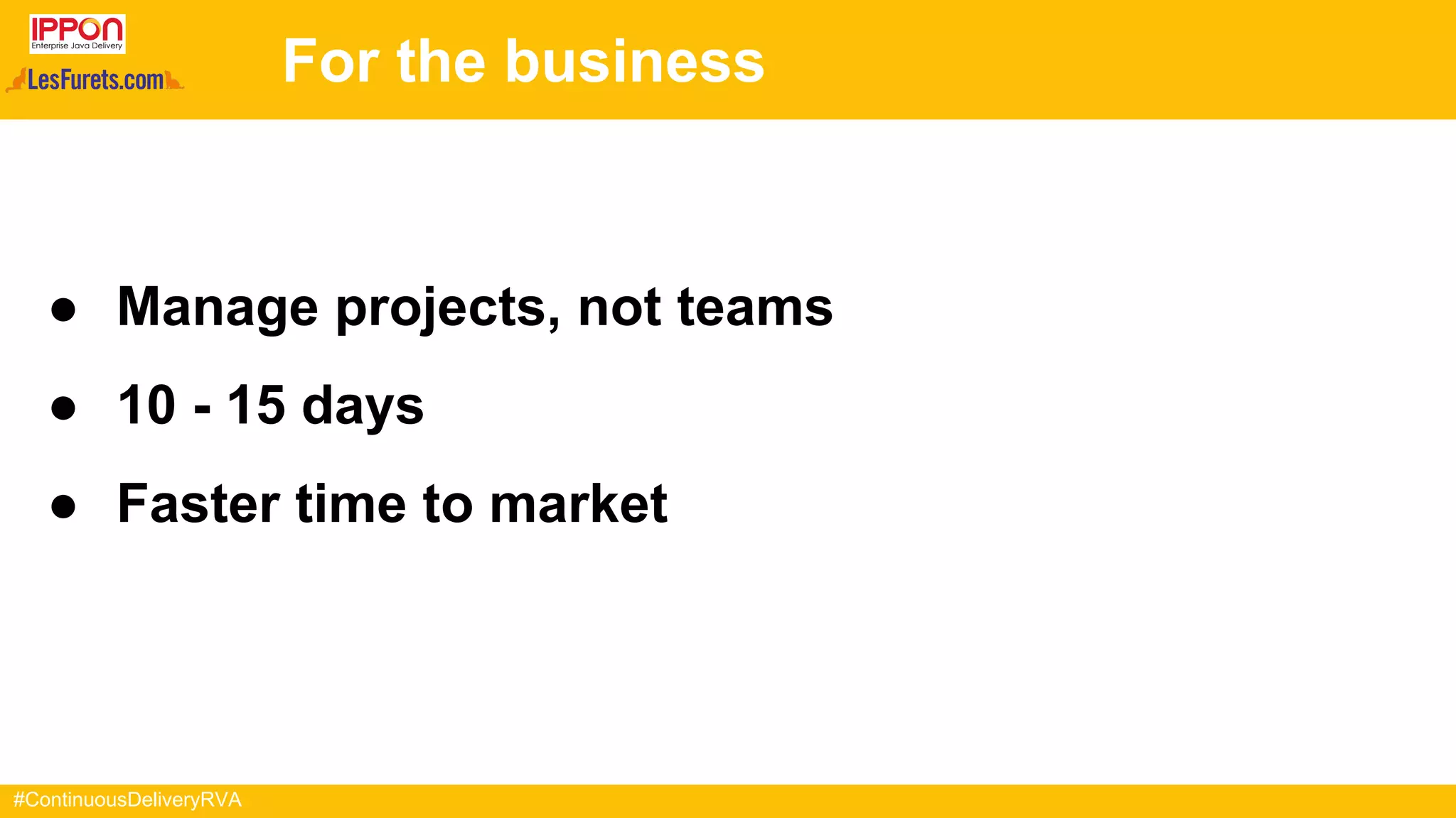 #ContinuousDeliveryRVA
For the business
● Manage projects, not teams
● 10 - 15 days
● Faster time to market
 