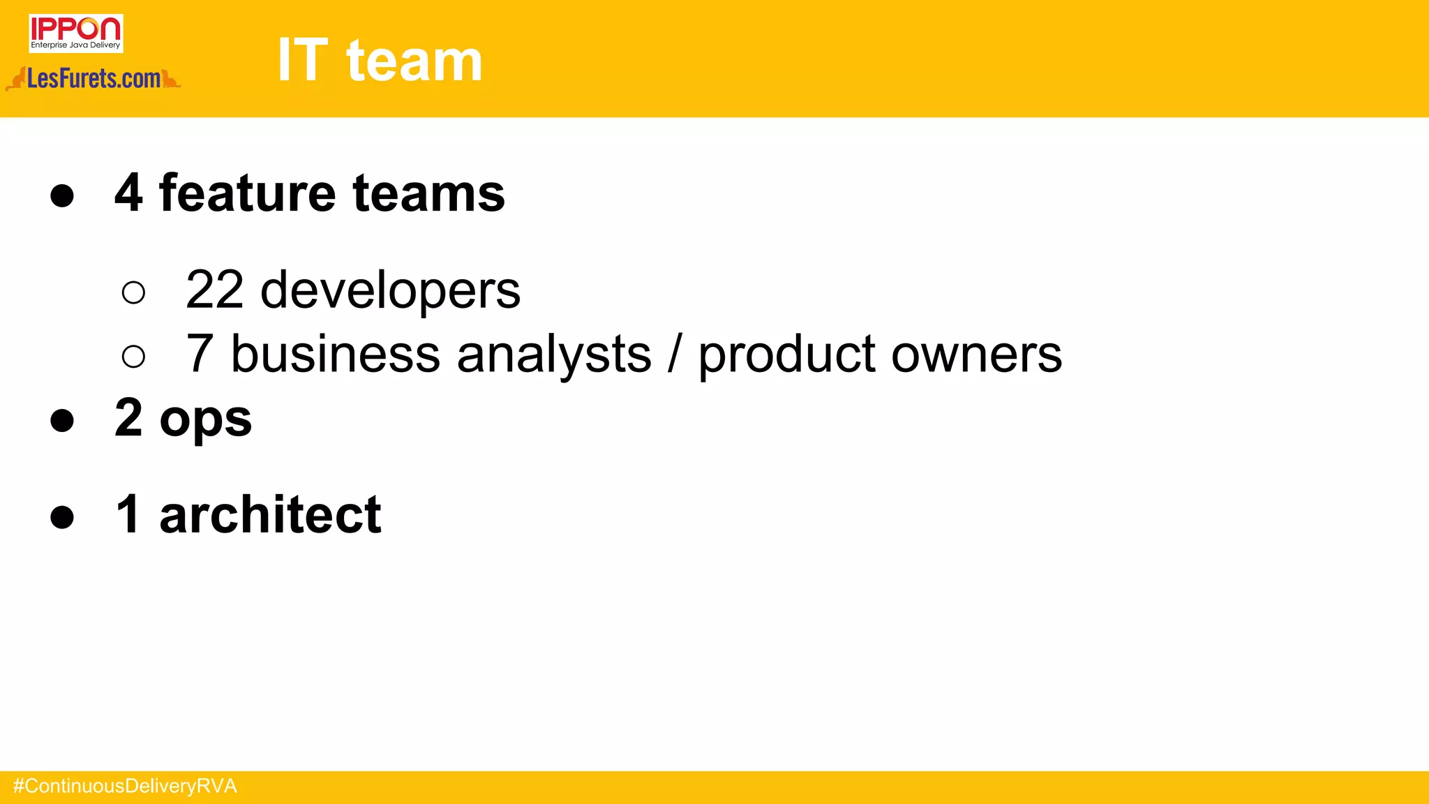 #ContinuousDeliveryRVA
IT team
● 4 feature teams
○ 22 developers
○ 7 business analysts / product owners
● 2 ops
● 1 architect
 