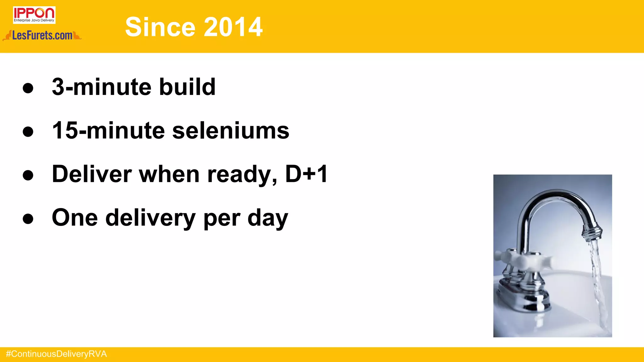 #ContinuousDeliveryRVA
Since 2014
● 3-minute build
● 15-minute seleniums
● Deliver when ready, D+1
● One delivery per day
 