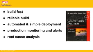#ContinuousDeliveryRVA
● build fast
● reliable build
● automated & simple deployment
● production monitoring and alerts
● root cause analysis
 