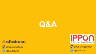 Q&A
github.com/lesfurets
@IpponUSA@beastiefurets
github.com/ippontech
 