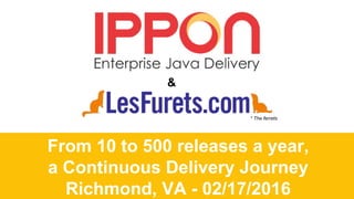 From 10 to 500 releases a year,
a Continuous Delivery Journey
Richmond, VA - 02/17/2016
&
* The ferrets
 