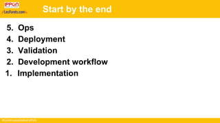 #ContinuousDeliveryRVA
Start by the end
5. Ops
4. Deployment
3. Validation
2. Development workflow
1. Implementation
 