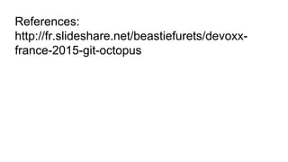 References:
http://fr.slideshare.net/beastiefurets/devoxx-
france-2015-git-octopus
 
