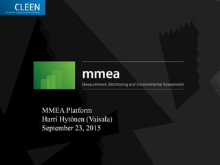 MMEA Platform
Harri Hytönen (Vaisala)
September 23, 2015
 