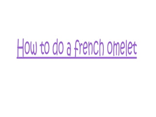 How to do a french omelet
 