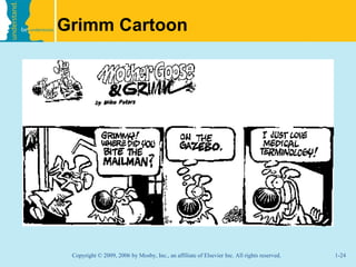 Grimm Cartoon




 Copyright © 2009, 2006 by Mosby, Inc., an affiliate of Elsevier Inc. All rights reserved.   1-24
 