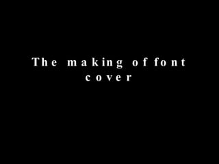 The making of font cover 