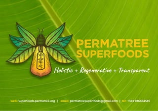 web: superfoods.permatree.org | email: permatreesuperfoods@gmail.com | tel: +593 986464585
Holistic + Regenerative + Transparent
 