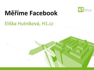 Měříme Facebook
Eliška Hutníková, H1.cz
 