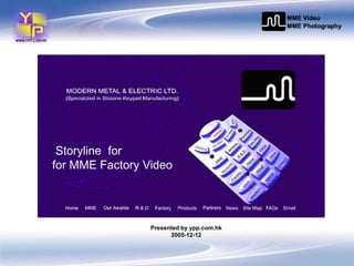 Storyline for
for MME Factory Video




                 Presented by ypp.com.hk
                       2005-12-12
 