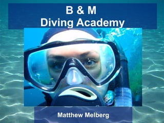 B & M  Diving Academy Matthew Melberg 