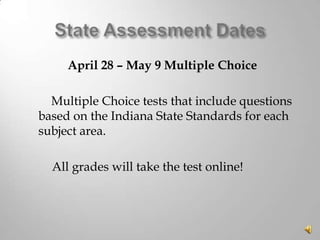 April 28 – May 9 Multiple Choice
Multiple Choice tests that include questions
based on the Indiana State Standards for each
subject area.
All grades will take the test online!

 