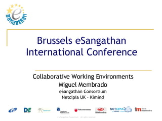 Brussels eSangathan International Conference Collaborative Working Environments Miguel Membrado eSangathan Consortium Netcipia UK – Kimind 