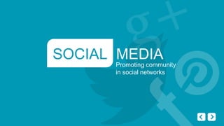 SOCIAL MEDIA
      Promoting community
      in social networks
 