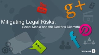 Mitigating Legal Risks:
        Social Media and the Doctor’s Dilemma



                #a
                  ao
                                                COME & SEE
 