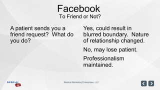 Facebook
To Friend or Not?




 Medical Marketing Enterprises, LLC.
 