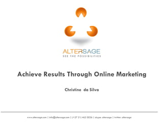 www.altersage.com | info@altersage.com | (+27 21) 462 0036 | skype: altersage | twitter: altersage  Achieve Results Through Online Marketing Christine  da Silva 
