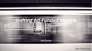 Shifting	Ad-Funded	Models
Una	Carney
Photo by Mario Calvo
 