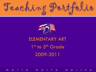 ELEMENTARY ART
                     1st to 5th Grade
                       2009-2011

m   a   r   í   a      m   a   r   t   a   m   e   r   i   n   o
 