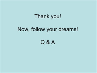Thank you! Now, follow your dreams! Q & A 