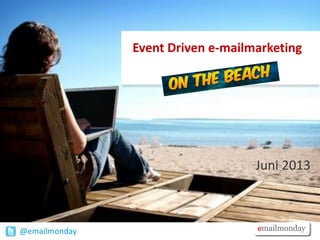 @emailmonday
Event Driven e-mailmarketing
Juni 2013
 