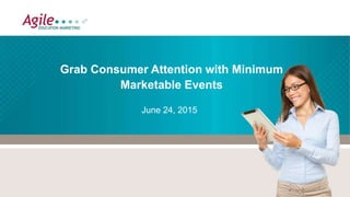 Grab Consumer Attention with Minimum
Marketable Events
June 24, 2015
 