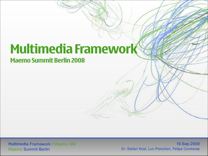 Multimedia Framework
Maemo Summit Berlin 2008




Multimedia Framework / Maemo SW                                    19.Se...