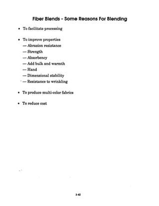 Fiber Blends -Some Reasons For Blending
To facilitate processing
To improve properties
-Abrasion resistance
-Strength
-Absorbency
-Add bulk and warmth
-Hand
-Dimensional stability
-Resistance to wrinkling
To produce multi-color fabrics
To reduce cost
3-42
 