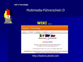WIKI … http:// itaslove.pbwiki.com   Multimedia-F ü hrerschein D  DaF e Tecnologie 