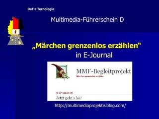 „ Märchen grenzenlos erzählen“ in E-Journal http:// multimediaprojekte.blog.com /   Multimedia-F ü hrerschein D  DaF e Tecnologie 