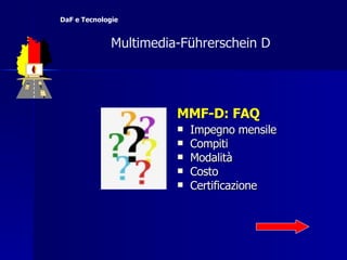Impegno mensile Compiti  Modalità Costo Certificazione MMF-D: FAQ   Multimedia-F ü hrerschein D  DaF e Tecnologie 