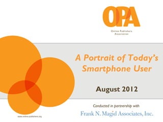 A Portrait of Today’s
                             Smartphone User

                                 August 2012

                                Conducted in partnership with

www.online-publishers.org
 
