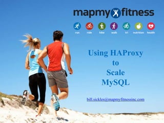 Using HAProxy
to
Scale
MySQL
bill.sickles@mapmyfitnessinc.com
 