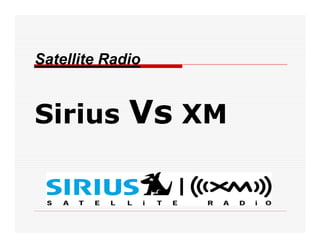 Satellite Radio


Sirius       Vs XM
 