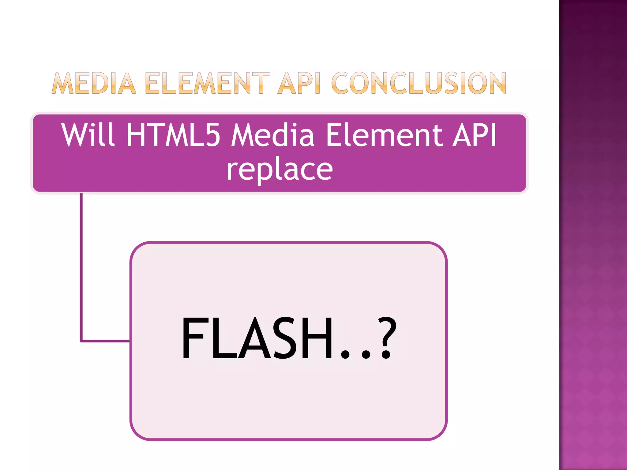 Will HTML5 Media Element API
          replace




       FLASH..?
 