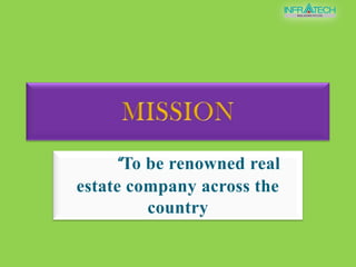 MISSION “To be renowned real estate company across the country