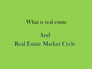 What is real estateAnd Real Estate Market Cycle