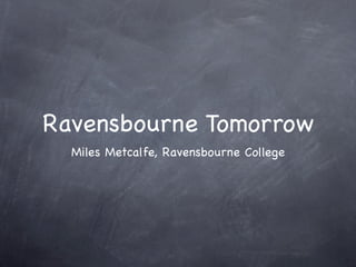 Ravensbourne Tomorrow
  Miles Metcalfe, Ravensbourne College
 