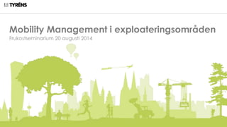 Mobility Management i exploateringsområden
Frukostseminarium 20 augusti 2014
 
