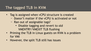 The tagged TLB in KVM 
● Tag is assigned when vCPU structure is created 
– Doesn’t matter if the vCPU is activated or not ...