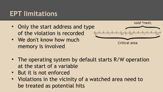 EPT limitations 
● Only the start address and type 
of the violation is recorded 
● We don't know how much 
memory is invo...
