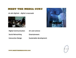 vie del digitale – digital crossroads




Digital Communication        Art and science

Social Networking            Entertainment

                             Sustainable development
Interaction Design
 