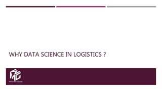 Move My Goods
WHY DATA SCIENCE IN LOGISTICS ?
 